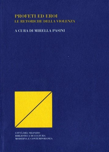 Profeti ed eroi. Le retoriche della violenza.