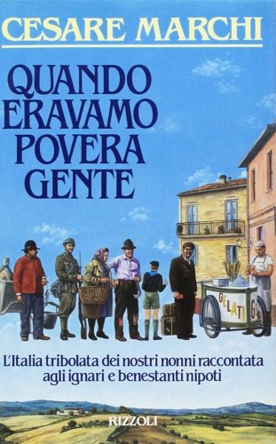 Quando eravamo povera gente. L'Italia tribolata dei nostri nonni raccontata …