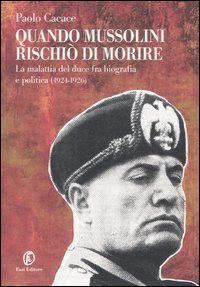 Quando Mussolini rischiò di morire. La malattia del duce fra …