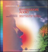 Raffreddore addio. Metodi naturali per prevenire e combattere raffreddore, influenza …