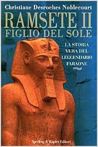 Ramsete II figlio del sole. La storia vera del leggendario …