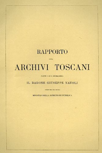 Rapporto sugli Archivi Toscani fatto a Sua Eccellenza il Barone …