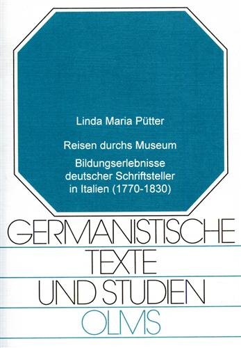 Reisen durchs Museum. Bildungserlebnisse deutscher Schriftsteller in Italien 1770--1830.
