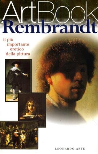 Rembrandt. Il più importante eretico della pittura.