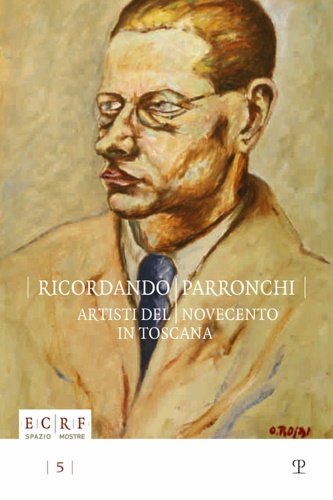 Ricordando Parronchi. Artisti del Novecento in Toscana nella collezione «Alessandro …