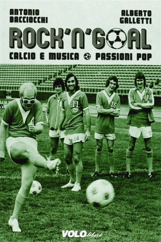 Rock 'n' goal. Calcio e musica. Passioni pop.