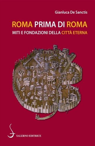 Roma prima di Roma. Miti e fondazioni della Città eterna.