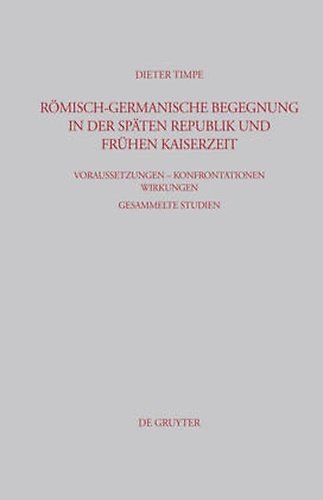 Römisch-germanische Begegnung in Der Späten Republik Und Frühen Kaiserzeit: Voraussetzungen …