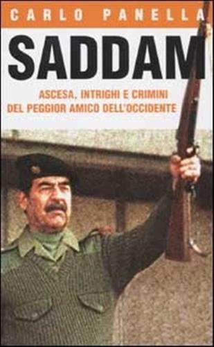 Saddam. Ascesa, intrighi e crimini del peggior amico dell'Occidente.