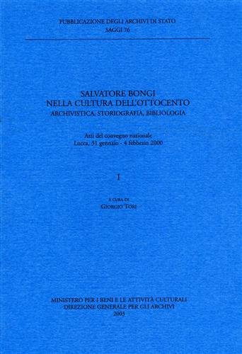 Salvatore Bongi nella cultura dell'Ottocento. Archivistica, storiografia, bibliologia.