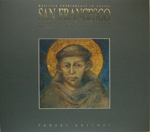 San Francesco. Basilica Patriarcale in Assisi. Testimonianza artistica, messaggio evangelico.