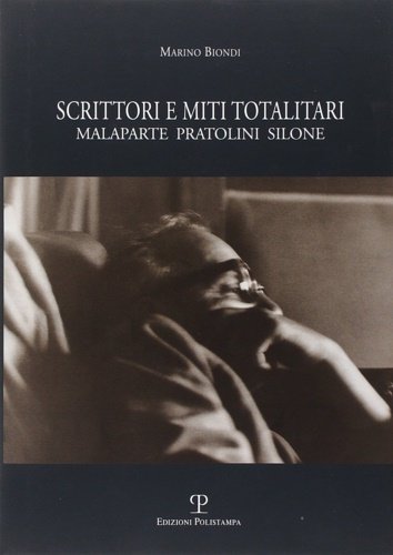 Scrittori e miti totalitari. Malaparte Pratolini Silone.