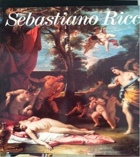 Sebastiano Ricci. Saggio introduttivo, schede storico-critiche dei 73 dipinti presentati …