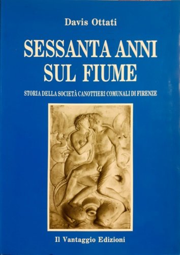 Sessanta anni sul fiume. Storia della Società Canottieri Comunali di …