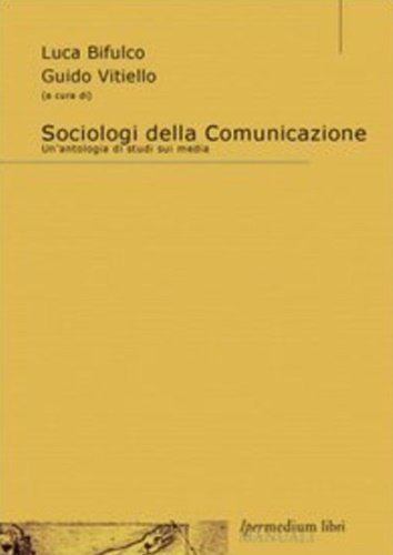 Sociologi della comunicazione. Un'antologia di studi sui media.