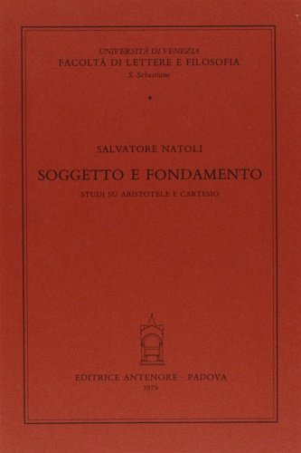 Soggetto e fondamento. Studi su Aristotele e Cartesio.