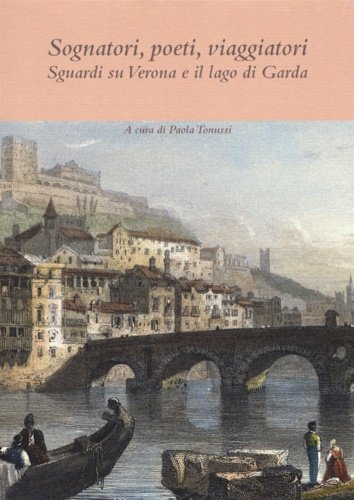 Sognatori, poeti, viaggiatori. Sguardi su Verona e il lago di …