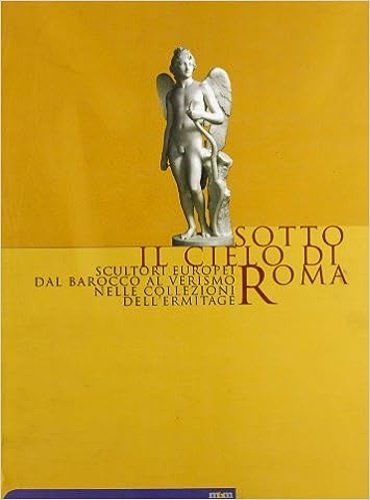 Sotto il cielo di Roma. Scultori europei dal barocco al verismo nelle collezioni dell'Ermitage.