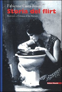 Storia del flirt. I giochi dell'innocenza e della crudeltà 1870-1968.