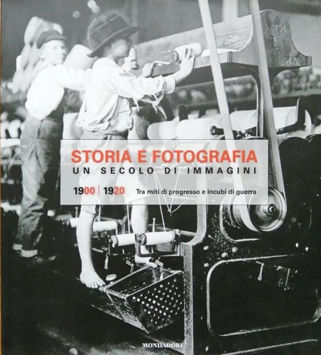 Storia della fotografia. Un secolo di immagini. Volume 1:1900-1920. Tra miti di progresso e incubi di guerra.