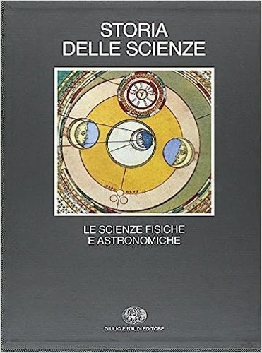 Storia delle Scienze. Vol.II:Le Scienze fisiche e Astronomiche.