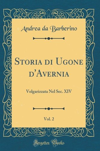 Storia di Ugone d'Avernia, volgarizzata nel secolo XIV da Andrea …