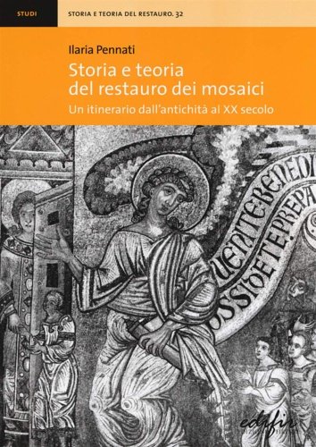 Storia e teoria del restauro dei mosaici. Un itinerario dall'antichità …