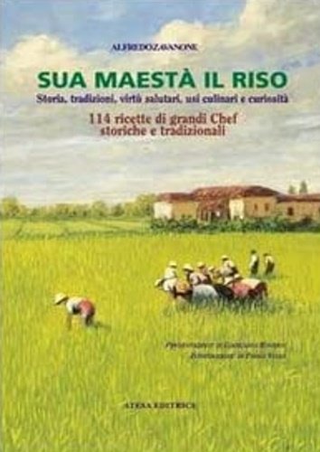 Sua maestà il riso. Storia, tradizioni, virtù salutari, usi culinari …