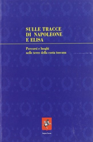 Sulle tracce di Napoleone e Elisa. Percorsi e luoghi nelle …