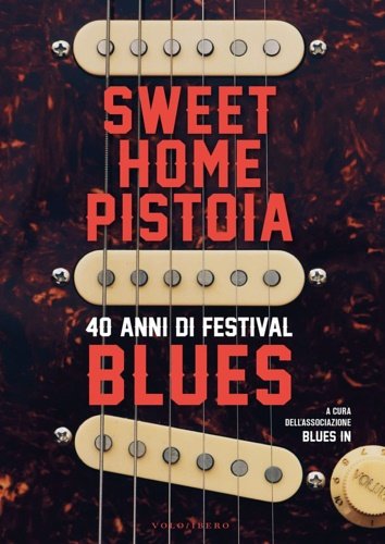 Sweet Home Pistoia. 40 anni di festival blues.