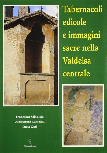Tabernacoli, edicole e immagini sacre nella Valdelsa Centrale. Un'indagine storico-sociale del mondo contadino alla metà del Novecento nella campagne fra Certaldo, Castelfiorentino e Gambassi.