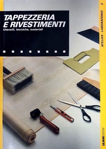 Tappezzeria e rivestimenti. Utensili, Tecniche, Materiali.