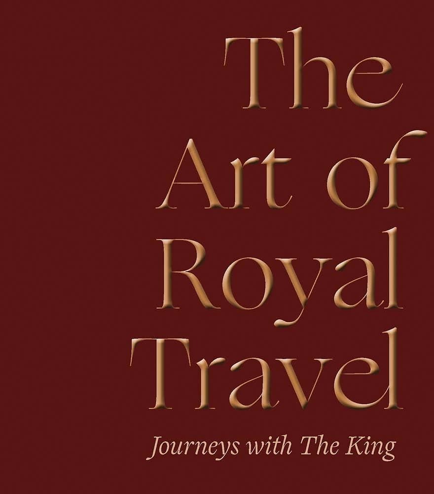 The Art of Royal Travel: Journeys with The King.