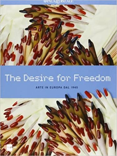 The desire for freedom. Arte in Europa dal 1945.