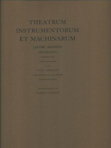 Theatrum instrumentorum et machinarum. Jacobi Bessoni delphinatis matematici ingeniosissimi cum …