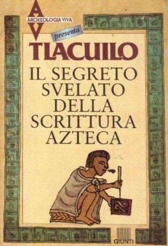 Tlacuilo. Il segreto svelato della scrittura azteca.
