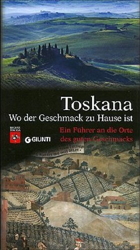 Toskana. Wo der Geschmack zu Hause ist. Ein Führer an …