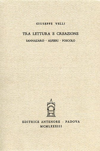 Tra lettura e creazione. Sannazaro. Alfieri. Foscolo.