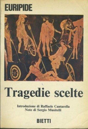 Tragedie scelte. Alcesti. Medea. Ippolito. Ecuba. Andromaca. Troiane. Elettra. Elena. …