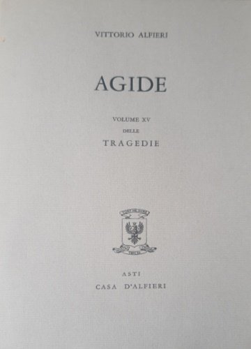 Tragedie. Vol.XV. Agide. Testo definitivo, idee, stesure, prime verseggiature [.]