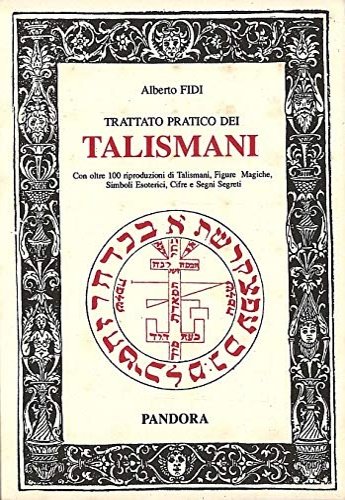 Trattato pratico dei Talismani. Con oltre 100 riproduzioni di Talismani, …