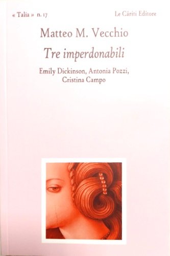 Tre imperdonabili. Emily Dickinson, Antonia Pozzi, Cristina Campo.