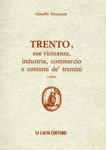 Trento, sue vicinanze, industria, commercio e costumi de' trentini.
