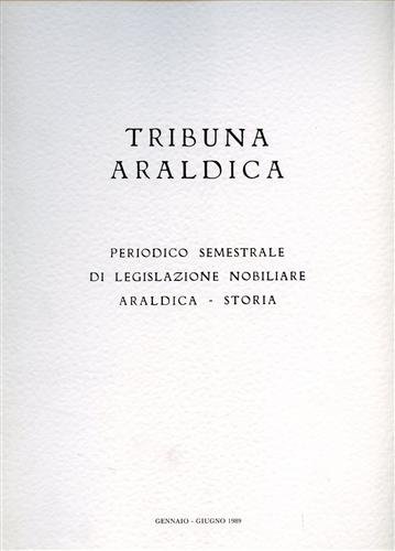 Tribuna araldica. Periodico semestrale di legislazione nobiliare Araldica- Storia. Gennaio-Giugno …