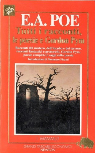 Tutti i racconti. Racconti del mistero, dell' incubo e del terrore, racconti fantastici e grotteschi, Gordon Pym, poesie complete e saggi sulla poesia.