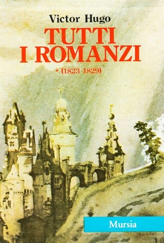 Tutti i romanzi I: 1823.1829. Han d'Islanda-Bug-Jargal-L'ultimo giorno di un …
