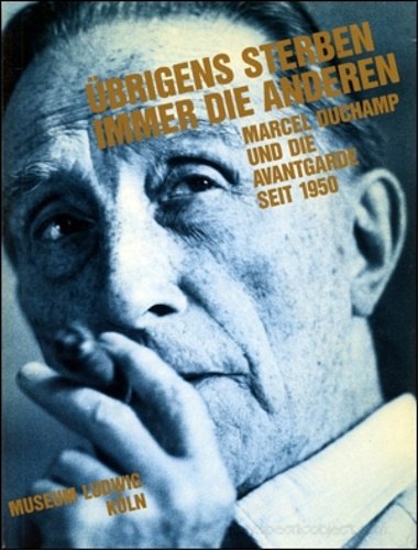 Übrigens sterben immer die anderen. Marcel Duchamp und die Avantgarde …