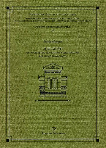 Ugo Giusti. Un architetto fiorentino nella Toscana del primo Novecento.