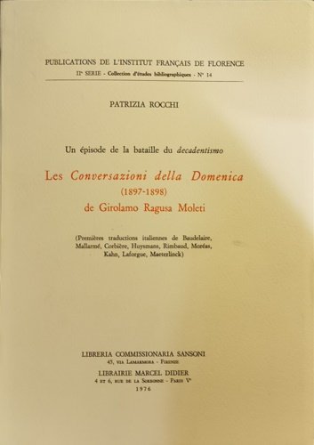 Un épisode de la bataille du decadentismo. Les conversazioni della domenica (1897-1898) de Girolamo Ragusa Moleti. Premières rtraductions italiennes de Baudelaire, Mallarmé, Corbière, Huysmans, Rimbaud, Moréas. Kahn. Laforgue, Maeterlinck.