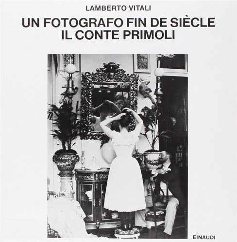 Un fotografo Fin de Siècle. Il conte Primoli.